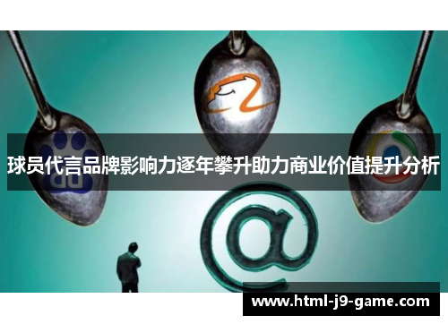 球员代言品牌影响力逐年攀升助力商业价值提升分析