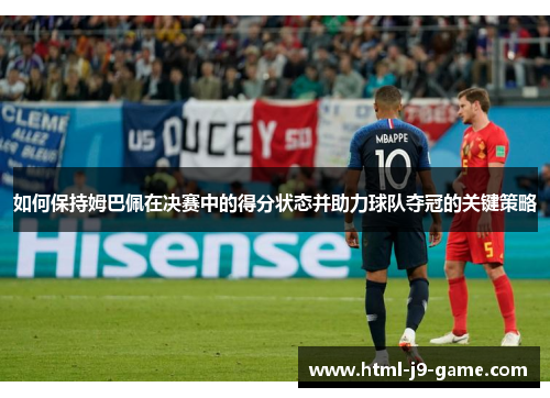 如何保持姆巴佩在决赛中的得分状态并助力球队夺冠的关键策略