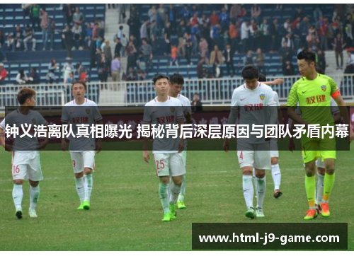 钟义浩离队真相曝光 揭秘背后深层原因与团队矛盾内幕