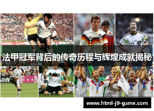 法甲冠军背后的传奇历程与辉煌成就揭秘 法甲冠军背后的传奇历程与辉煌成就揭秘