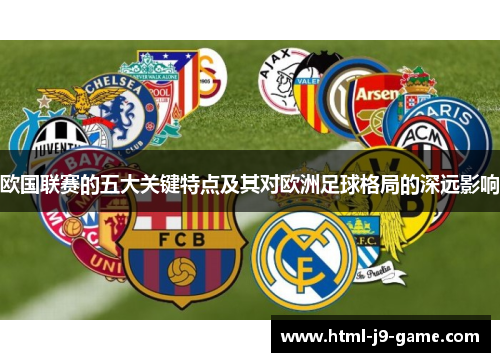 欧国联赛的五大关键特点及其对欧洲足球格局的深远影响