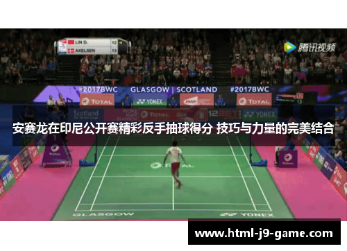 安赛龙在印尼公开赛精彩反手抽球得分 技巧与力量的完美结合