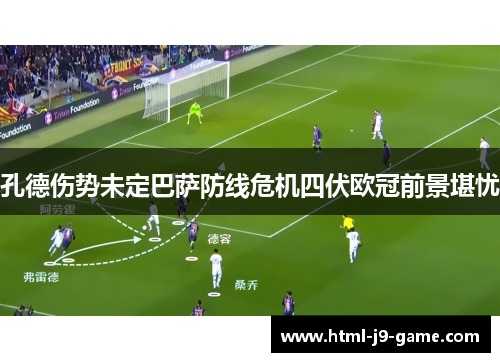 孔德伤势未定巴萨防线危机四伏欧冠前景堪忧