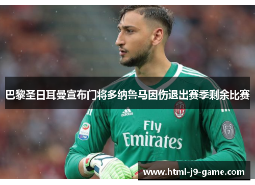 巴黎圣日耳曼宣布门将多纳鲁马因伤退出赛季剩余比赛