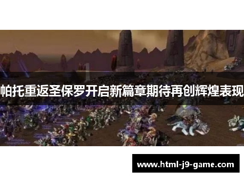 帕托重返圣保罗开启新篇章期待再创辉煌表现 帕托重返圣保罗开启新篇章期待再创辉煌表现