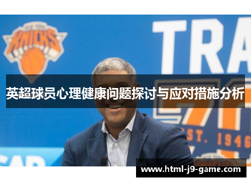 英超球员心理健康问题探讨与应对措施分析 英超球员心理健康问题探讨与应对措施分析
