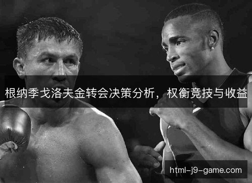 根纳季戈洛夫金转会决策分析，权衡竞技与收益